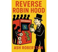 Reverse Robin Hood: How America Steals from the Poor, Young, and Less Wealthy-and Gives to the Rich