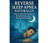 Reverse Sleep Apnea Naturally: Proven Lifestyle Changes to Breathe Easier and Sleep Better Tonight
