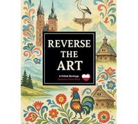 Reverse the Art: A Polish Heritage Reverse Color Book of Traditions, Landscapes & Nature