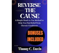 Reverse The Cause: A Simple Head-to-Toe Method to Help You Find Relief from Chronic Conditions