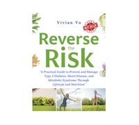 Reverse the Risk: "A Practical Guide to Prevent and Manage Type 2 Diabetes, Heart Disease, and Metabolic Syndrome Through Lifestyle and Nutrition"