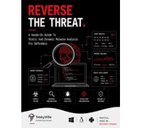 REVERSE THE THREAT: A Hands-On Guide To Static And Dynamic Malware Analysis For Defenders