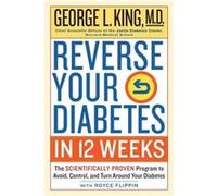 Reverse Your Diabetes In 12 Weeks Dr George King, Royce Flippin (Auteur)