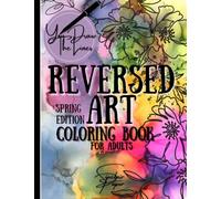 REVERSED ART COLORING BOOK FOR ADULTS - SPRING EDITION: YOU DRAW THE LINES/ 8.5 X 11/ 40 PAGES/ 18 SINGLE-SIDED IMAGES/BEST DRAWN WITH PENS OR MARKERS