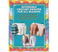 REVERSIBLE CROCHET SWEATER FOR ALL SEASONS: 22 Chic and Trendy Two-in-One Patterns for Everyday Use