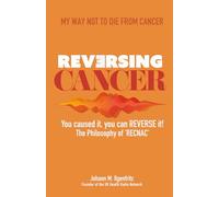 Reversing Cancer - You Caused It, You Can Reverse It: The Philosophy of RECNAC.: My Way Not To Die From Cancer