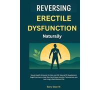 Reversing Erectile Dysfunction Naturally: Sexual Health Enhancer for Men over 50: Natural ED Supplement, Kegel Exercises to help Stay Hard, Boost erection Testosterone- Last Long in Bed Without Pills