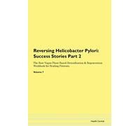 Reversing Helicobacter Pylori: Testimonials for Hope. From Patients with Different Diseases Part 2 The Raw Vegan Plant-Based Detoxification & Regeneration Workbook for Healing Patients. Volume 7