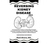 Reversing Kidney Disease 2024: A Comprehensive Guide To Cutting-Edge Strategies, Innovative Therapies, And Empowering Lifestyle Changes For Reversing Kidney Disease In 2024 And Beyond