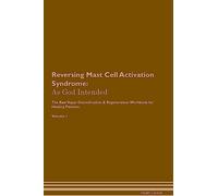Reversing Mast Cell Activation Syndrome: As God Intended The Raw Vegan Plant-Based Detoxification & Regeneration Workbook for Healing Patients. Volume 1