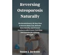 Reversing Osteoporosis Naturally: The Revolutionary 90-Day Plan to Reverse Bone Loss, Rebuild Bone Density, and Prevent Fractures with Proven Nutrition and Exercise for Lifelong Strength
