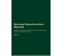 Reversing Polycythemia Vera Naturally The Raw Vegan Plant-Based Detoxification & Regeneration Workbook For Healing Patients. Volume 2
