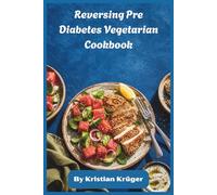 Reversing Pre Diabetes Vegetarian Cookbook: Plant-Based Meal Plan for Stable Blood Sugar, Low Glycemic Recipes, and Natural Insulin Support for Everyday Wellness