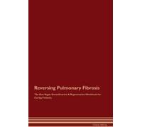 Reversing Pulmonary Fibrosis The Raw Vegan Detoxification & Regeneration Workbook For Curing Patients.