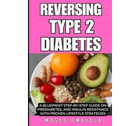 REVERSING TYPE 2 DIABETES: A BLUEPRINT STEP-BY-STEP GUIDE ON PREDIABETES, AND INSULIN RESISTANCE WITH PROVEN LIFESTYLE STRATEGIES