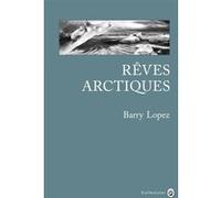 Rêves arctiques Barry Lopez (Auteur)