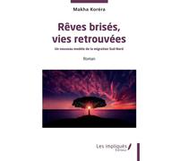 Rêves brisées, vies retrouvées Un nouveau modèle de la migration Sud-Nord - Makha Koréra - Les Impliqués - broché - Roman