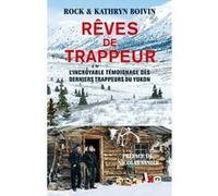 Rêves de trappeur ROCK BOIVIN (Auteur), Kathryn Boivin (Auteur), Nicolas Vanier (Préface)
