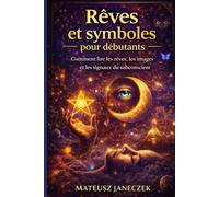 Rêves et symboles pour débutants - Comment lire les rêves, les images et les signaux du subconscient