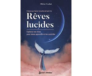 Rêves lucides : explorez vos rêves pour mieux apprendre à les contrôler: Préfacé par Xavier Cornette de Saint Cyr