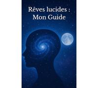 Rêves lucides : Mon Guide