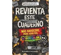 Revienta este cuaderno. Más Hardcore. Para adultos. A todo color: Donde el caos se convierte en arte…esta vez mucho más salvaje.