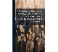 Review of the Great Camp, Knights of the Maccabees for Michigan...& Official Reports