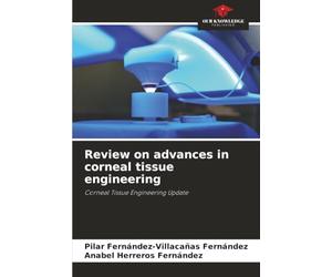 Review on advances in corneal tissue engineering: Corneal Tissue Engineering Update