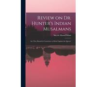 Review On Dr. Hunter's Indian Musalmans; Are They Bound In Conscience To Rebel Against The Queen?