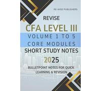 Revise CFA Level III Volume 1 to 5 Core Modules: Short Study Notes 2025: For all 3 pathways