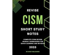 Revise CISM : Short Study Notes: Complete CISM review manual summarised for quick learning and revision