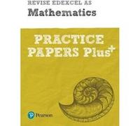 Revise Edexcel AS Mathematics Practice Papers Plus