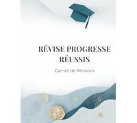 RÉVISE PROGRESSE RÉUSSIS: Carnet de révision et planner d’études pour organiser ses révisions et atteindre ses objectifs scolaires