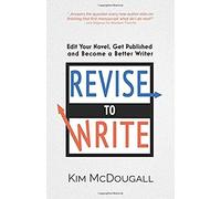 Revise To Write: Edit Your Novel, Get Published And Become A Better Writer