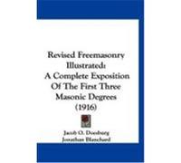 Revised Freemasonry Illustrated: A Complete Exposition of the First Three Masonic Degrees (1916) Doesburg, Jacob O., Blanchard, Jonathan (Auteur)