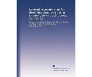 Revised recovery plan for three endangered species endemic to Antioch dunes, California: Lange's metalmark butterfly, Contra Costa wallflower and Antioch dunes evening-primrose
