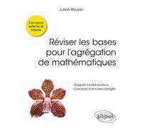 Réviser les bases pour l’agrégation de mathématiques Concours externe, interne et spécial docteur. - Julien Rouyer - Ellipses - broché - Scolaire / Universitaire