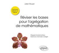 Réviser Les Bases Pour L?Agrégation De Mathématiques - Rappels Fondamentaux - Exercices D'annales Corrigés - Concours Externe Et Interne