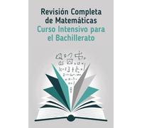Revisión Completa de Matemáticas: Curso Intensivo para el Bachillerato: Conceptos Clave, 30 Ejercicios por Tema y Preparación Completa