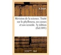 Révision de la science. Traité sur le phylloxera, ses causes et son remède. 3e édition Goyat-A (Auteur)