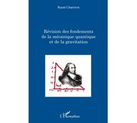 Révision des fondements de la mécanique quantique et de la gravitation - Raoul Charreton - L'harmattan - broché - Essai
