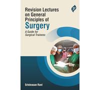 Revision Lectures on General Principles of Surgery: A Guide for Surgical Trainees