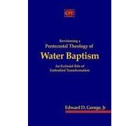 Revisioning A Pentecostal Theology Of Water Baptism