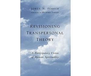 Revisioning Transpersonal Theory: A Participatory Vision of Human Spirituality (Suny Series in Transpersonal and Humanistic Psychology)