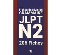 Révisions de Grammaire JLPT N2 | 206 fiches: 206 fiches claires et compactes pour maîtriser la grammaire du JLPT N2 partout, facilement et efficacement. Apprendre le japonais.
