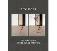 Revisions: Francis Bacon in the Act of Painting