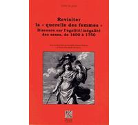 Revisiter La "Querelle Des Femmes - Discours Sur L'égalité/Inégalité Des Sexes, De 1600 À 1750