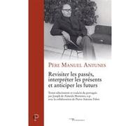 Revisiter les passes, interpreter les presents etanticiper les futurs Manuel Antunes (Auteur)