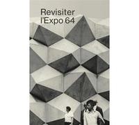 Revisiter l'expo 64 Olivier Lugon (Auteur), François Vallotton (Auteur)