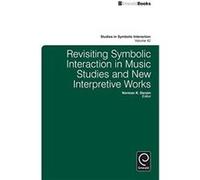 Revisiting Symbolic Interaction in Music Studies and New Interpretive Works Revisiting Symbolic Interaction in Music Studies and New Interpretive Works (Auteur)